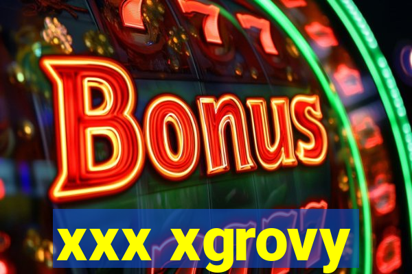 xxx xgrovy